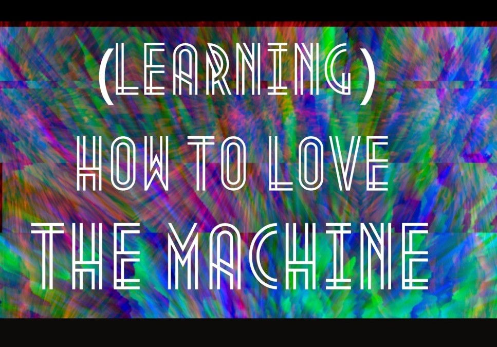 (Learning) How to Love the Machine